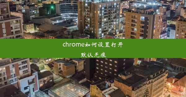 chrome如何设置打开默认无痕