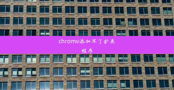 chrome添加不了扩展程序