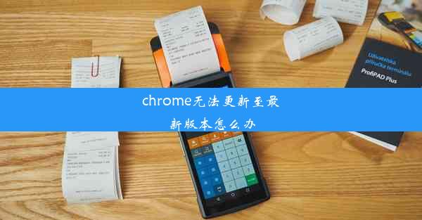 chrome无法更新至最新版本怎么办