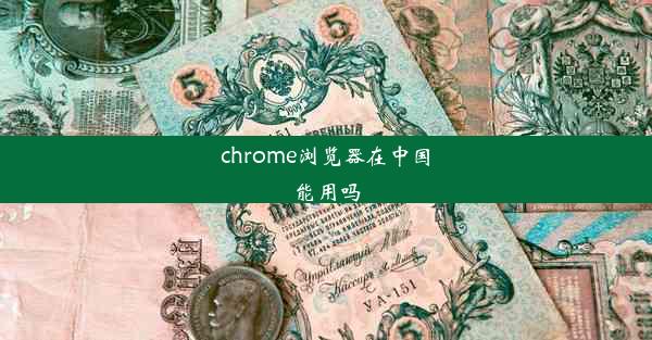 chrome浏览器在中国能用吗