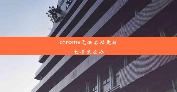 chrome无法启动更新检查怎么办