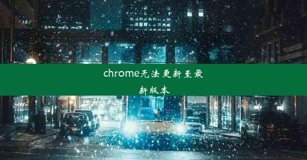 chrome无法更新至最新版本