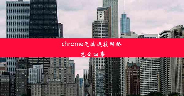 chrome无法连接网络怎么回事