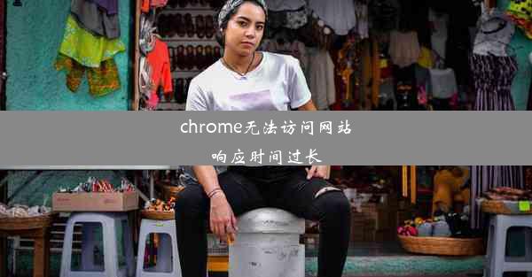 chrome无法访问网站响应时间过长