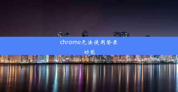 chrome无法使用登录功能