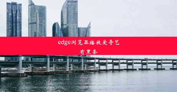 edge浏览器播放爱奇艺有黑条