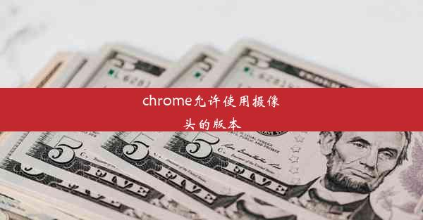 chrome允许使用摄像头的版本