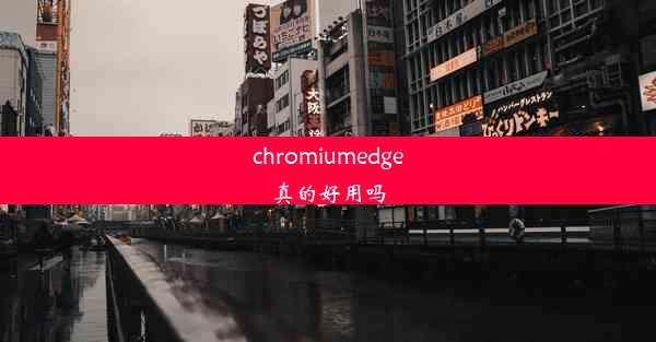 chromiumedge真的好用吗