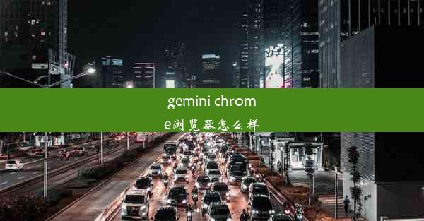 gemini chrome浏览器怎么样