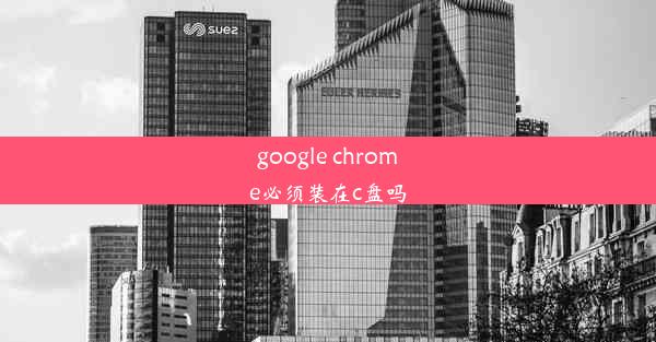 google chrome必须装在c盘吗