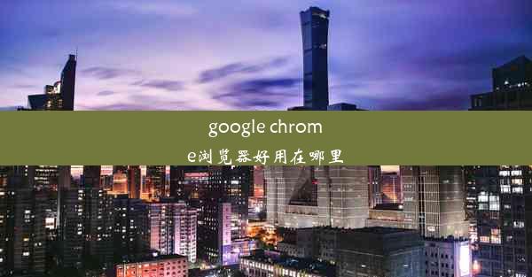 google chrome浏览器好用在哪里