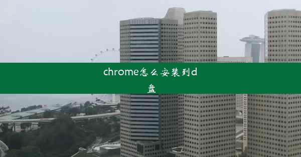 chrome怎么安装到d盘