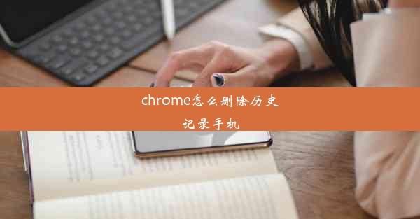 chrome怎么删除历史记录手机