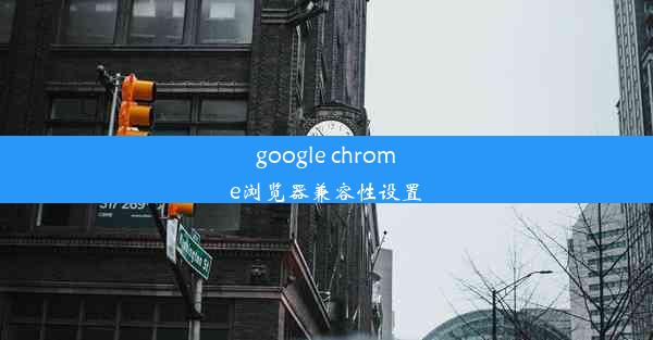 google chrome浏览器兼容性设置