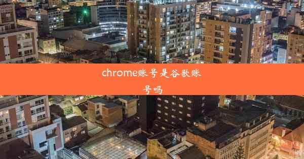 chrome账号是谷歌账号吗