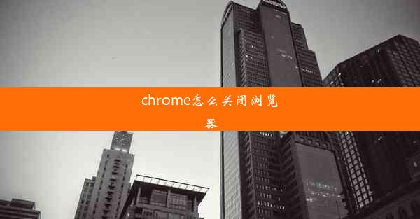 chrome怎么关闭浏览器