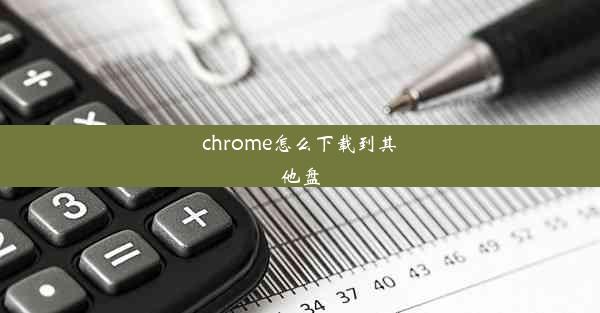 chrome怎么下载到其他盘