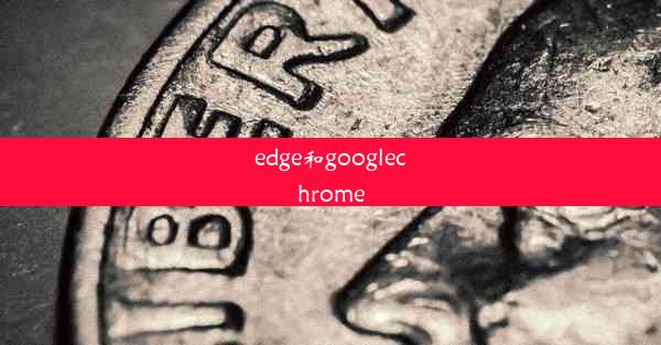 edge和googlechrome