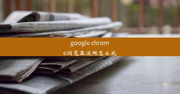 google chrome浏览器没网怎么玩