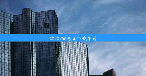 chrome怎么下载华为