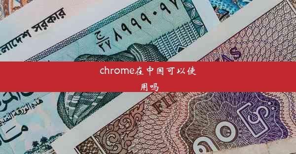 chrome在中国可以使用吗