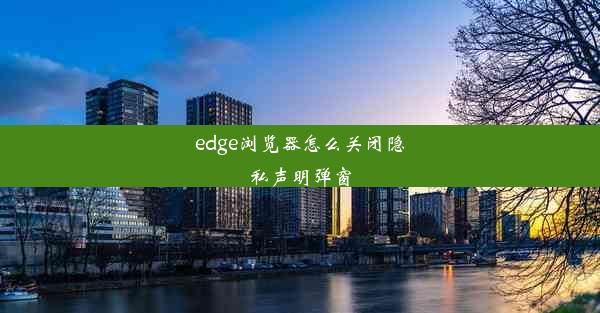 edge浏览器怎么关闭隐私声明弹窗