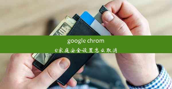 google chrome家庭安全设置怎么取消