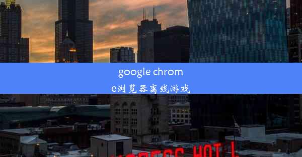 google chrome浏览器离线游戏