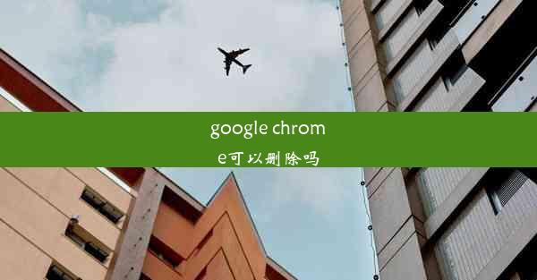 google chrome可以删除吗