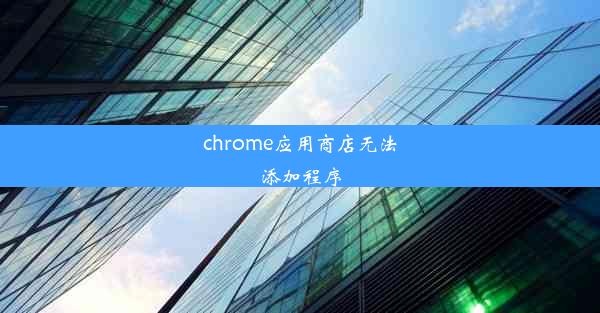 chrome应用商店无法添加程序