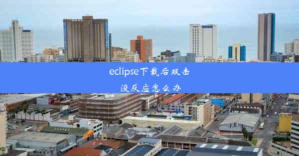 eclipse下载后双击没反应怎么办