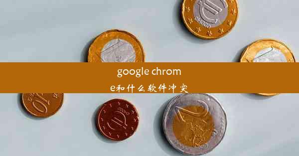 google chrome和什么软件冲突