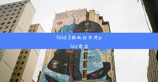 fold 3韩版打不开play商店