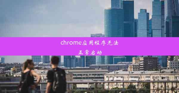 chrome应用程序无法正常启动