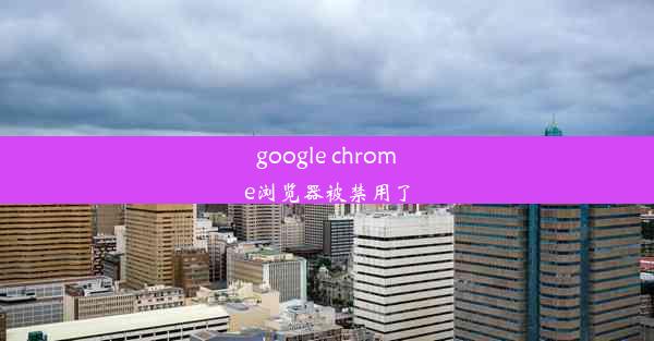 google chrome浏览器被禁用了