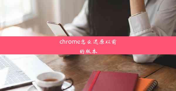 chrome怎么还原以前的版本