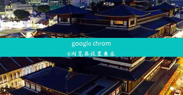 google chrome浏览器设置兼容