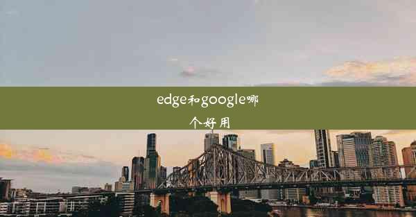 edge和google哪个好用