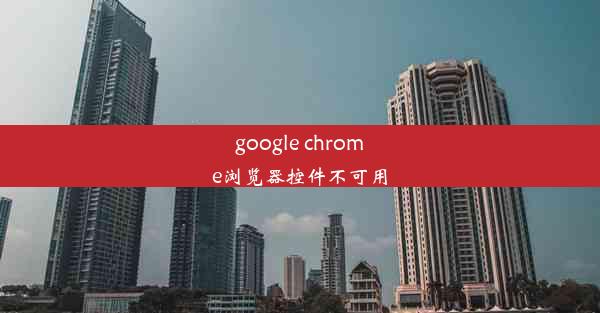 google chrome浏览器控件不可用