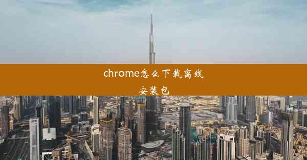 chrome怎么下载离线安装包