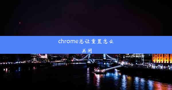 chrome总让重置怎么关闭