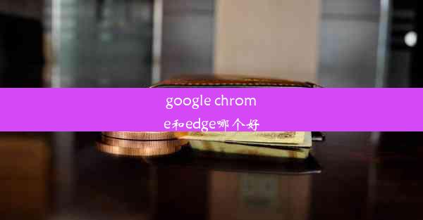 google chrome和edge哪个好