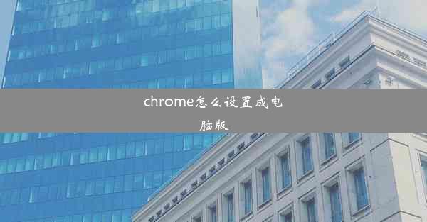 chrome怎么设置成电脑版