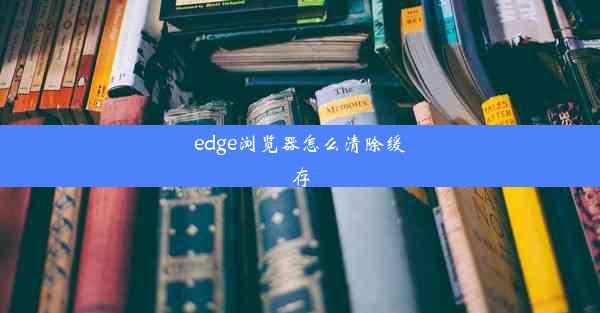 edge浏览器怎么清除缓存