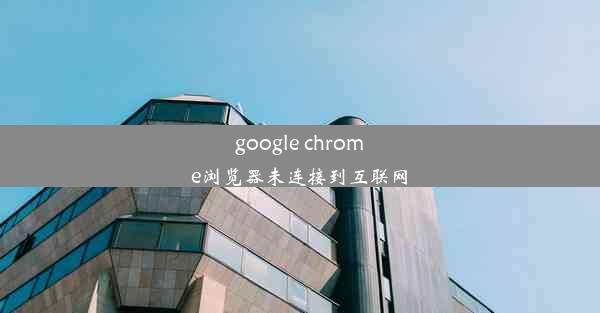 google chrome浏览器未连接到互联网