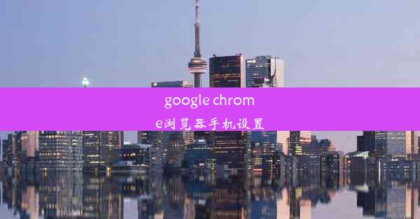 google chrome浏览器手机设置