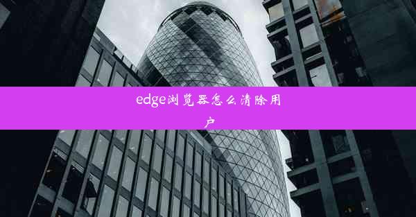 edge浏览器怎么清除用户