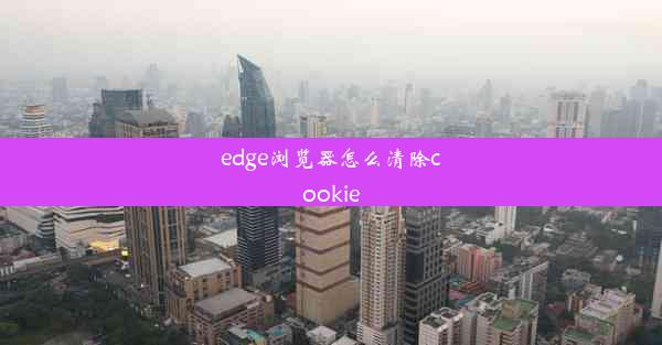 edge浏览器怎么清除cookie