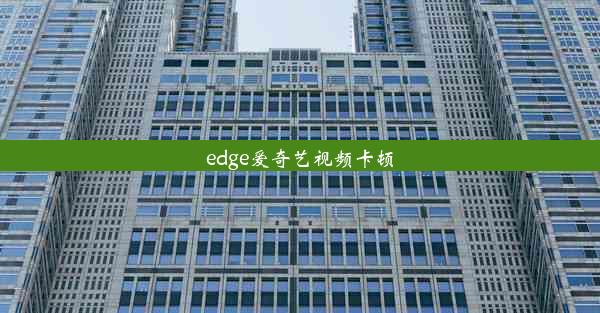 edge爱奇艺视频卡顿