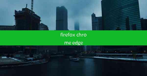 firefox chrome edge